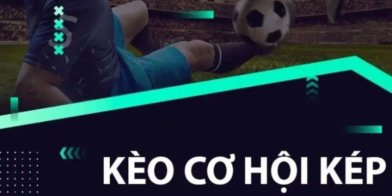 Giới thiệu chung về kèo cơ hội kép