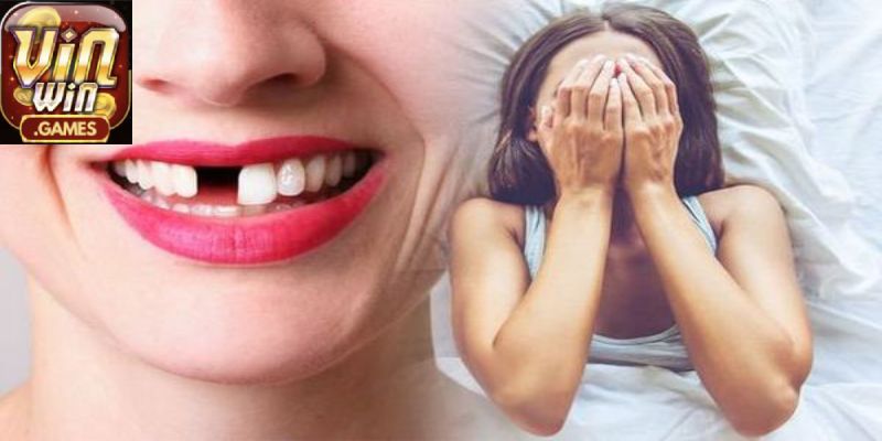 Nguyên nhân khi gặp phải mơ thấy rụng răng